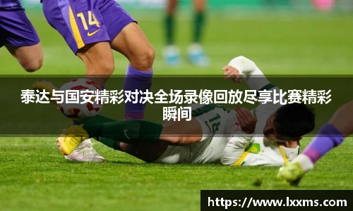 泰达与国安精彩对决全场录像回放尽享比赛精彩瞬间